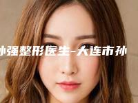 孙强整形医生-大连市孙强医生眼袋手术去除实力不错，值得信赖