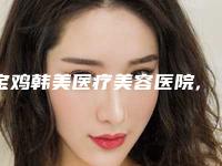 宝鸡韩美医疗美容医院,宝鸡恒美微整形医疗美容中心技术实力、口碑评价、价格表PK