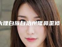 大理白族自治州隆鼻歪修复医院排名top10名单产生（大理白族自治州隆鼻歪修复整形医院）
