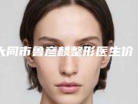 大同市鲁彦麟整形医生价目表完整公布