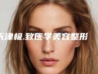 天津极.致医学美容整形医院,天津德尚医疗美容门诊哪家便宜又好