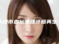 天津市血运重建牙髓再生口腔医生排名榜top10强较新出炉-天津市血运重建牙髓再生医生收费标准现揭晓