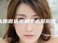 太原做近视眼手术整形医院口碑排行榜top11哪个技术好又便宜(【2025年最新】以太原哪里做近视眼手术好又便宜？排行榜top11给你答案)