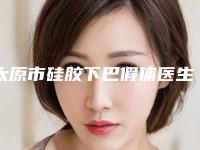 太原市硅胶下巴假体医生2025最新榜单-太原市硅胶下巴假体整形医生