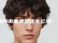 威海市电美塑医生公测-威海市电美塑医生