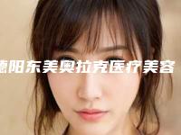 德阳东美奥拉克医疗美容整形门诊价格价位表爆出全新附微整眼综合案例