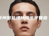 忻州低位埋伏阻生牙智齿拔牙术有什么坏处，多大年龄适合做