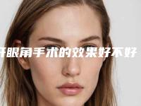 开眼角手术的效果好不好，有没有副作用