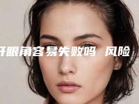 开眼角容易失败吗 风险大不（开眼角会失败吗）