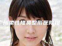 广州柔性隆鼻整形医院排名前10榜单公布,广州医选医疗美容手术前后对比照片分享