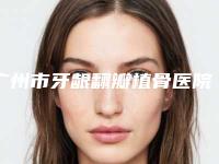 广州市牙龈翻瓣植骨医院上榜清单前十强深度对比（广州德伦口腔名气实力在线盘点）