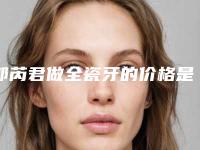 郭芮君做全瓷牙的价格是如何来定的呢