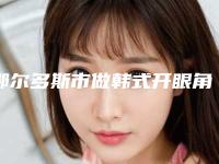 鄂尔多斯市做韩式开眼角价格表优惠在线预览-鄂尔多斯市做韩式开眼角价位多少钱