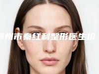 鄂州市秦红利整形医生价格价位表口碑好吗2025