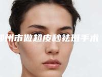 鄂州市做超皮秒祛斑手术价位表抢鲜详细(做超皮秒祛斑手术均价为：4647元)