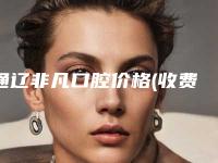 通辽非凡口腔价格(收费标准)2025在线参考-正畸颌垫价格贵吗