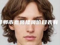 邯郸市宽鼻隆鼻价目表有名倾情一览(宽鼻隆鼻均价为：11302元）