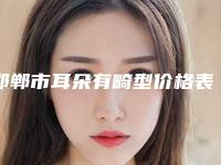 邯郸市耳朵有畸型价格表全新价格一览-邯郸市耳朵有畸型需要费用