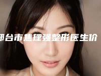邢台市焦理强整形医生价格表(费用)免费观看