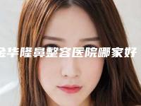 金华隆鼻整容医院哪家好(金华隆鼻整容医院哪家好一点)
