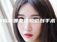 青岛市哪家医院微创手术减肥好(青岛万姿医疗美容门诊部一起来瞧瞧实力高低~)