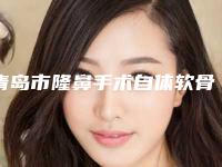 青岛市隆鼻手术自体软骨价格(价目)表2025线上查询(隆鼻手术自体软骨均价为:11343元)