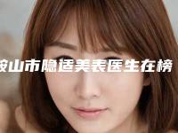 鞍山市隐适美表医生在榜名单前十名公立推荐-鞍山市隐适美表医生