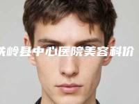 铁岭县中心医院美容科价格(价目)2025火热上线-擅长项目矫正耳畸形等