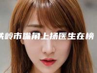 铁岭市嘴角上扬医生在榜清单一起来看看哪些牛-王博整形医生口碑评价就能证实专家实力多好
