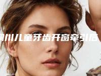铜川儿童牙齿开窗牵引后遗症的常见表现