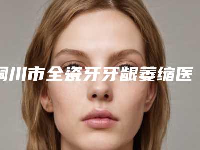 铜川市全瓷牙牙龈萎缩医生上榜名单前十位点评-铜川市郭亚萍口腔医生