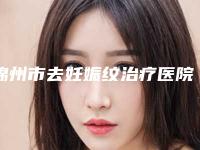 锦州市去妊娠纹治疗医院排行top10排名公布（锦州尽美医疗美容靠谱技术先进）
