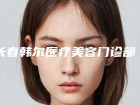 长春韩尔医疗美容门诊部下颌缘提升手术价格和后遗症