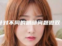 针对不同的眼部问题做双眼皮手术会有改善吗（针对不同的眼部问题做双眼皮手术会有改善吗知乎）