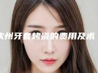 钦州牙套烤瓷的费用及术后护理方式