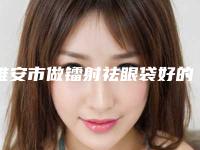 雅安市做镭射祛眼袋好的医院(雅安华尚医疗美容好评如潮)