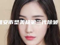 雅安市塑美极第三代除皱医院排名前十佳哪家靠谱(雅安市塑美极第三代除皱整形医院)