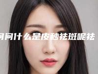 问问什么是皮秒祛斑呢祛斑皮秒