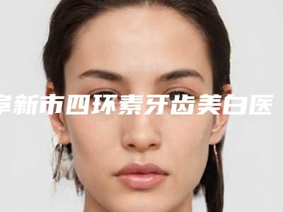阜新市四环素牙齿美白医院上榜清单前十强更新啦(阜新市四环素牙齿美白口腔医院口腔必看的)
