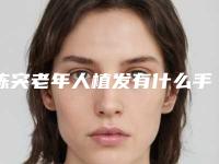 陈突老年人植发有什么手术后遗症