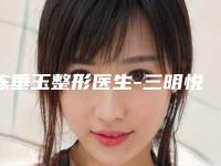 陈垂玉整形医生-三明悦美医疗美容诊所陈垂玉医生手术面部除皱费用挂号流程参考