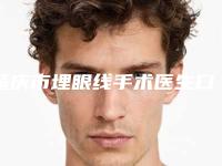 肇庆市埋眼线手术医生口碑排名前十位详细介绍-肇庆市埋眼线手术医生