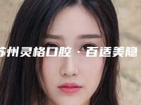 苏州灵格口腔·百适美隐形矫正价格收费表医疗升级附果味喷砂洁牙案例