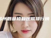 苏州唇部修复医院排行榜前三揭秘!昆山市第一人民医院烧伤整形外科等哪家技术好