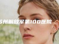 苏州解放军第100医院整形科价位表招牌项目及一览-擅长项目热玛吉电波拉皮等