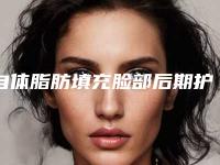 自体脂肪填充脸部后期护理-自体脂肪填充脸部后如何正确的护理