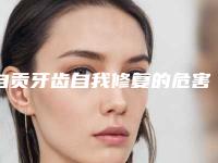 自贡牙齿自我修复的危害主要体现在哪