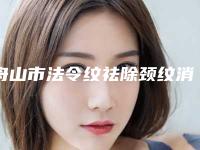 舟山市法令纹祛除颈纹消除价目表医生介绍_参考(法令纹祛除颈纹消除均价为：10535元)