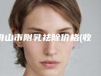 舟山市附乳祛除价格(收费标准)分享_热门项目一览-近8个月均价为1370元
