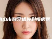 舟山市颞牙槽外科疾病医生排名榜十强对比挑选-舟山市王娟广口腔医生